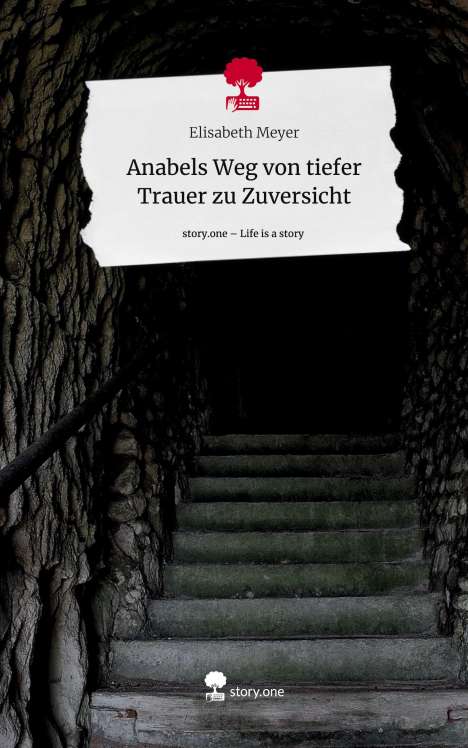 Elisabeth Meyer: Anabels Weg von tiefer Trauer zu Zuversicht. Life is a Story - story.one, Buch