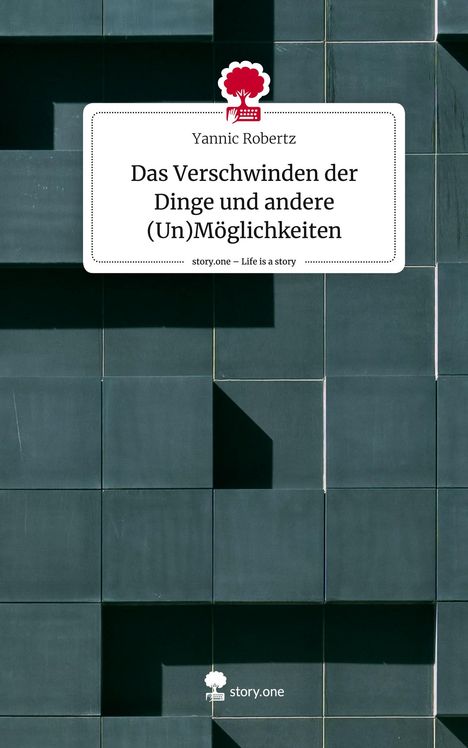 Yannic Robertz: Das Verschwinden der Dinge und andere (Un)Möglichkeiten. Life is a Story - story.one, Buch