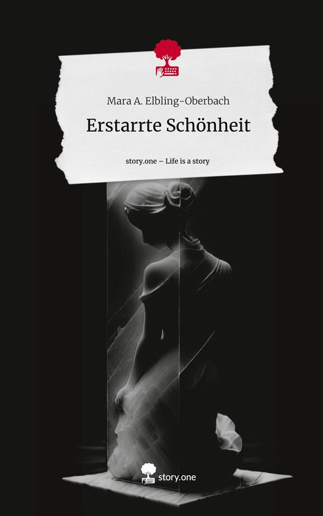 Mara A. Elbling-Oberbach: Erstarrte Schönheit. Life is a Story - story.one, Buch