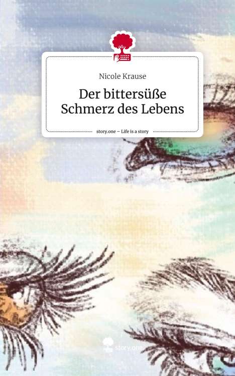 Nicole Krause: Der bittersüße Schmerz des Lebens. Life is a Story - story.one, Buch