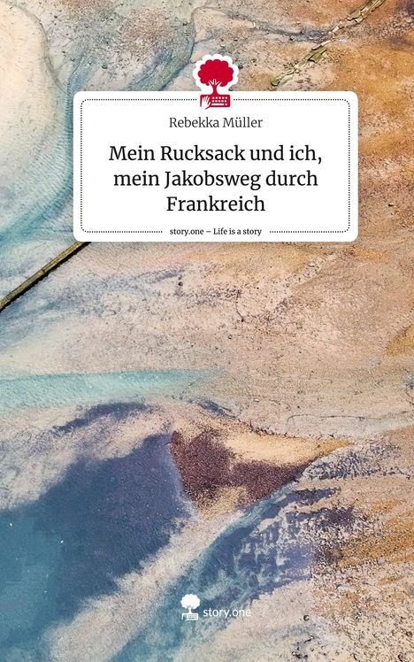 Rebekka Müller: Mein Rucksack und ich, mein Jakobsweg durch Frankreich. Life is a Story - story.one, Buch