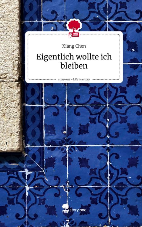 Xiang Chen: Eigentlich wollte ich bleiben. Life is a Story - story.one, Buch