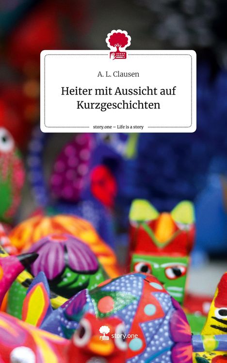 A. L. Clausen: Heiter mit Aussicht auf Kurzgeschichten. Life is a Story - story.one, Buch