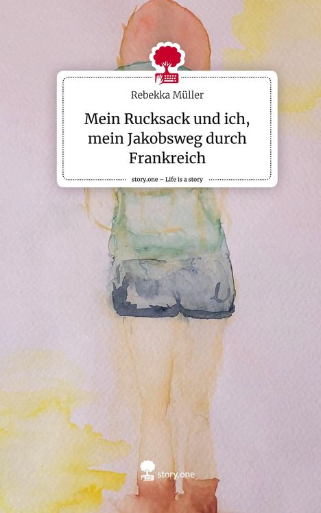 Rebekka Müller: Mein Rucksack und ich, mein Jakobsweg durch Frankreich. Life is a Story - story.one, Buch