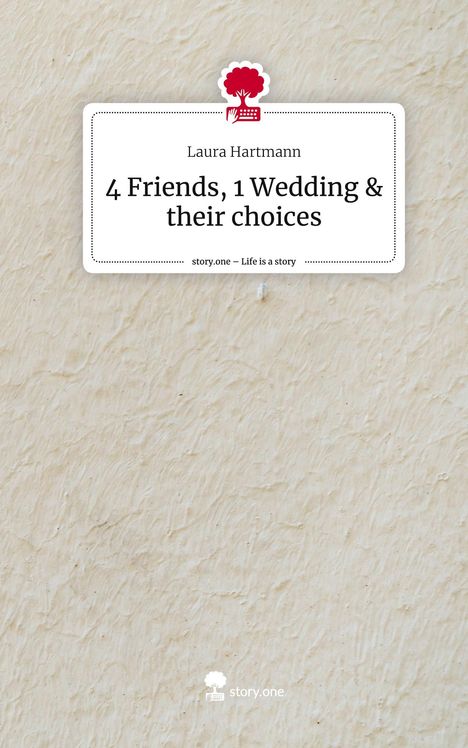 Laura Hartmann: 4 Friends, 1 Wedding &amp; their choices. Life is a Story - story.one, Buch