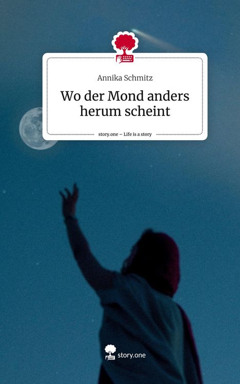 Annika Schmitz: Wo der Mond anders herum scheint. Life is a Story - story.one, Buch