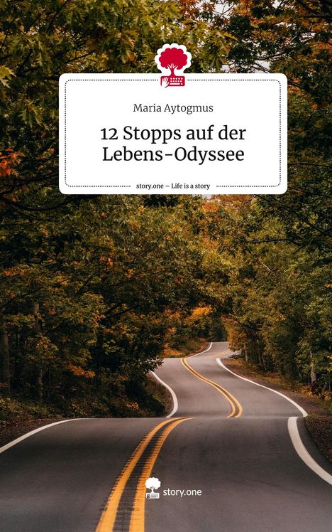 Maria Aytogmus: 12 Stopps auf der Lebens-Odyssee. Life is a Story - story.one, Buch