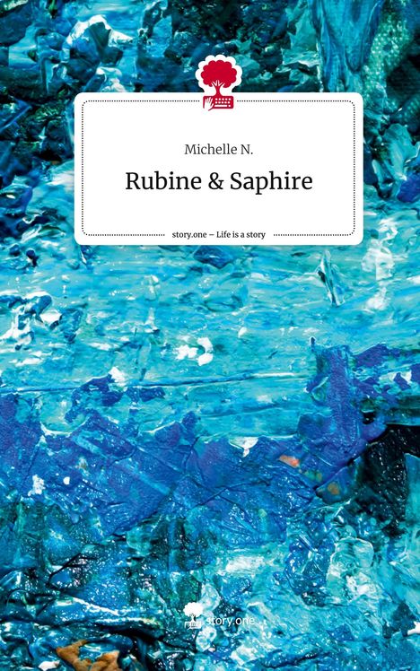 Michelle N.: Rubine &amp; Saphire. Life is a Story - story.one, Buch