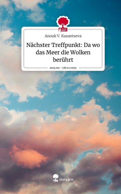 Anouk V. Kazantseva: Nächster Treffpunkt: Da wo das Meer die Wolken berührt. Life is a Story - story.one, Buch