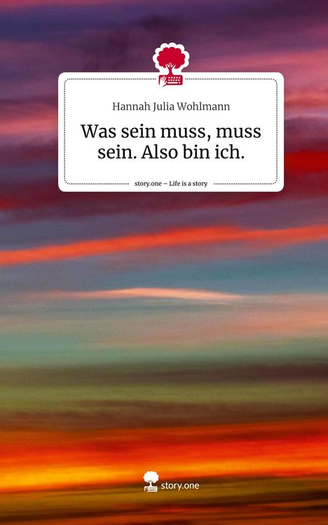 Hannah Julia Wohlmann: Was sein muss, muss sein. Also bin ich.. Life is a Story - story.one, Buch