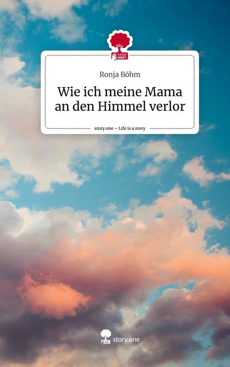 Ronja Böhm: Wie ich meine Mama an den Himmel verlor. Life is a Story - story.one, Buch