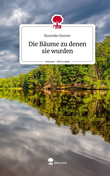 Berenike Steiner: Die Bäume zu denen sie wurden. Life is a Story - story.one, Buch