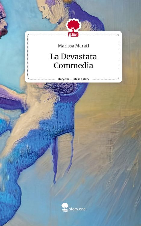 Marissa Marktl: La Devastata Commedia. Life is a Story - story.one, Buch