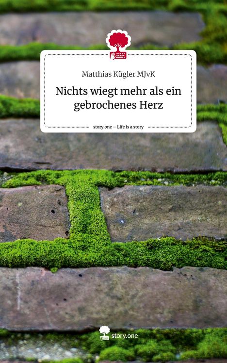 Matthias Kügler MJvK: Nichts wiegt mehr als ein gebrochenes Herz. Life is a Story - story.one, Buch