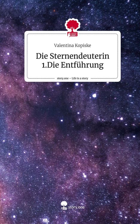 Valentina Kopiske: Die Sternendeuterin 1.Die Entführung. Life is a Story - story.one, Buch