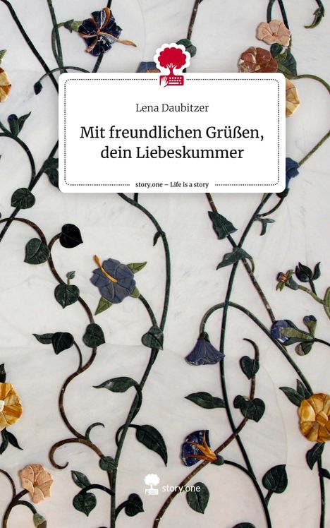 Lena Daubitzer: Mit freundlichen Grüßen, dein Liebeskummer. Life is a Story - story.one, Buch