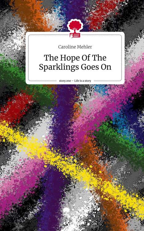 Caroline Mehler: The Hope Of The Sparklings Goes On. Life is a Story - story.one, Buch