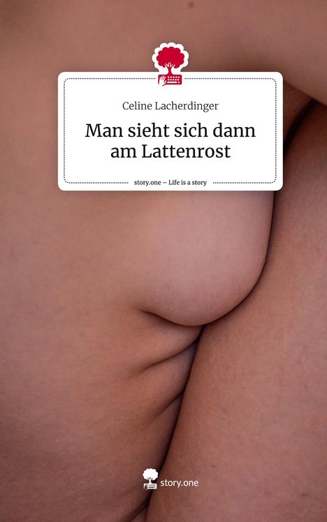 Celine Lacherdinger: Man sieht sich dann am Lattenrost. Life is a Story - story.one, Buch