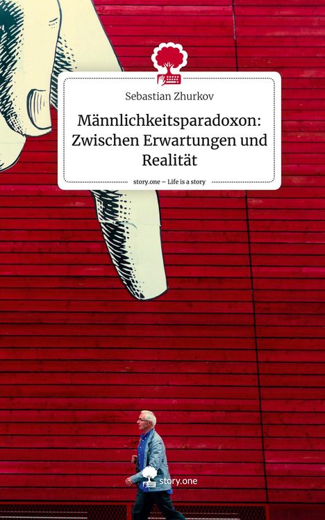 Sebastian Zhurkov: Männlichkeitsparadoxon: Zwischen Erwartungen und Realität. Life is a Story - story.one, Buch