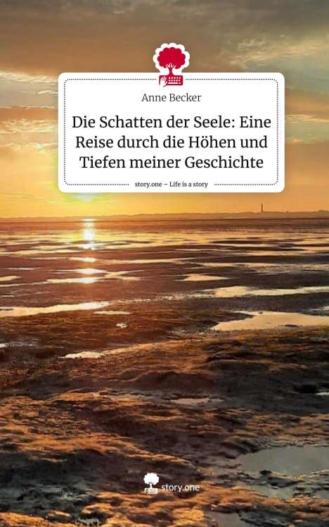 Anne Becker: Die Schatten der Seele: Eine Reise durch die Höhen und Tiefen meiner Geschichte. Life is a Story - story.one, Buch