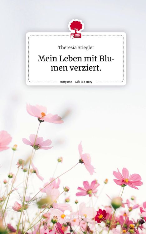 Theresia Stiegler: Mein Leben mit Blumen verziert.. Life is a Story - story.one, Buch