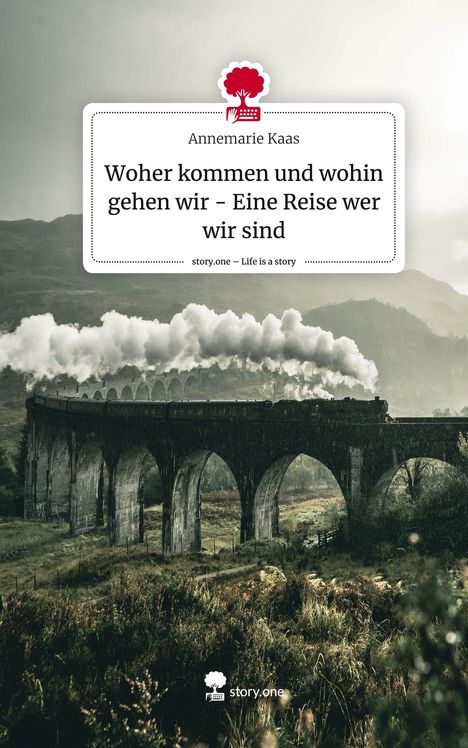Annemarie Kaas: Woher kommen und wohin gehen wir - Eine Reise wer wir sind. Life is a Story - story.one, Buch