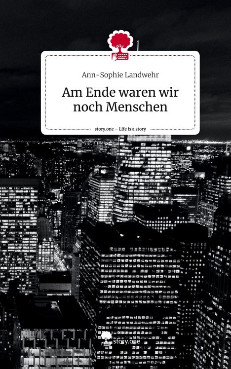 Ann-Sophie Landwehr: Am Ende waren wir noch Menschen. Life is a Story - story.one, Buch