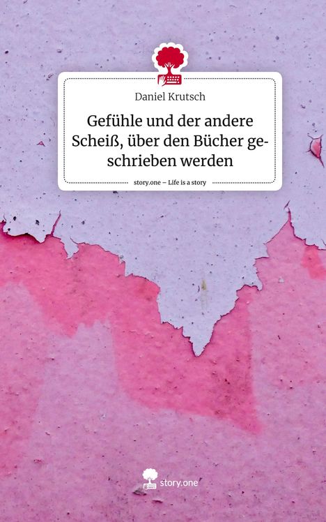 Daniel Krutsch: Gefühle und der andere Scheiß, über den Bücher geschrieben werden. Life is a Story - story.one, Buch