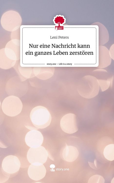 Leni Peters: Nur eine Nachricht kann ein ganzes Leben zerstören. Life is a Story - story.one, Buch