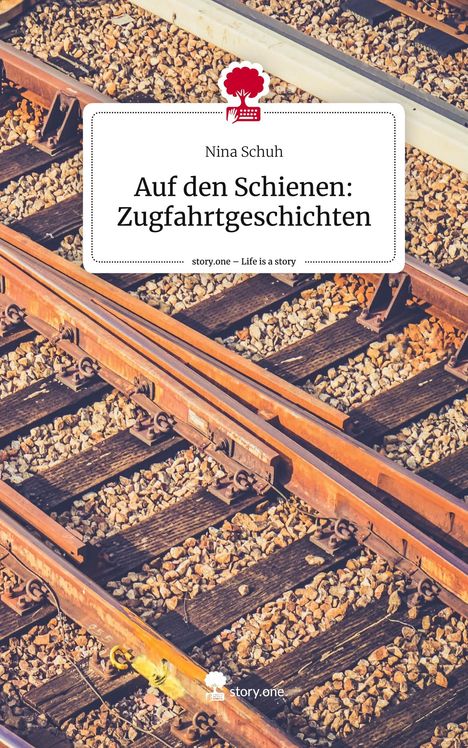 Nina Schuh: Auf den Schienen: Zugfahrtgeschichten. Life is a Story - story.one, Buch