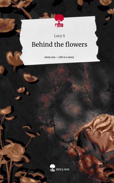 Lucy S: Behind the flowers. Life is a Story - story.one, Buch