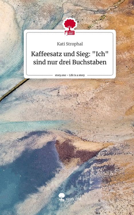 Kati Strophal: Kaffeesatz und Sieg: "Ich" sind nur drei Buchstaben. Life is a Story - story.one, Buch