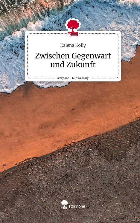 Kalena Kolly: Zwischen Gegenwart und Zukunft. Life is a Story - story.one, Buch