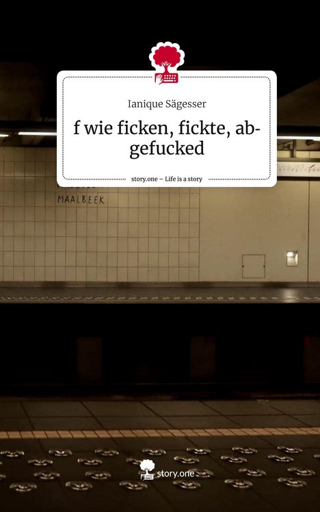 Ianique Sägesser: f wie ficken, fickte, abgefucked. Life is a Story - story.one, Buch