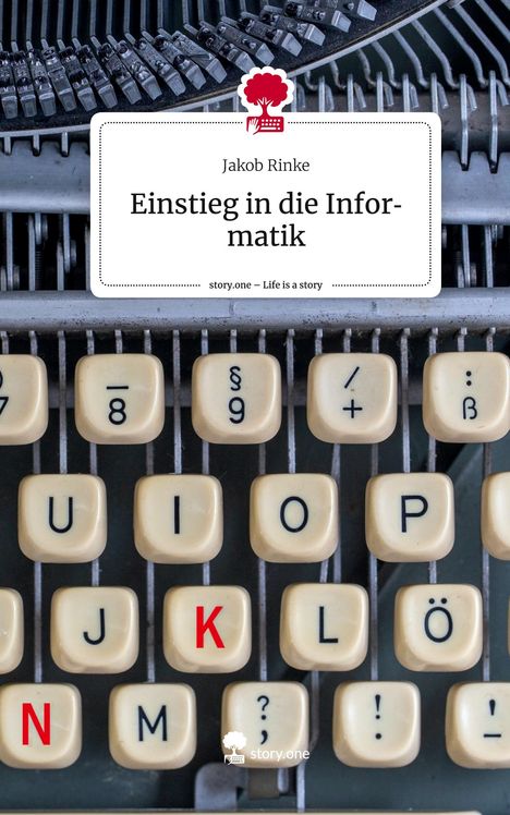 Jakob Rinke: Einstieg in die Informatik. Life is a Story - story.one, Buch