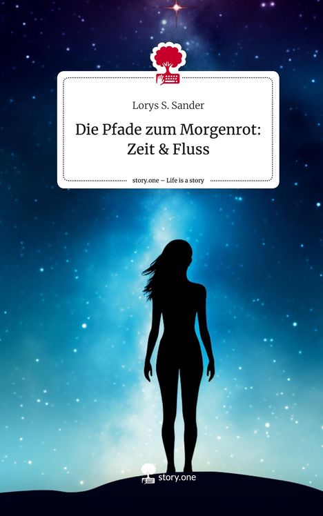 Lorys S. Sander: Die Pfade zum Morgenrot: Zeit &amp; Fluss. Life is a Story - story.one, Buch