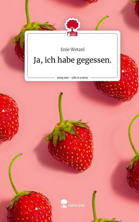 Enie Wetzel: Ja, ich habe gegessen.. Life is a Story - story.one, Buch