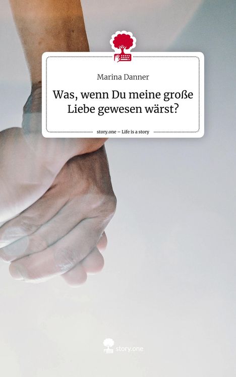 Marina Danner: Was, wenn Du meine große Liebe gewesen wärst?. Life is a Story - story.one, Buch