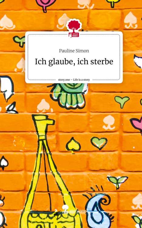 Pauline Simon: Ich glaube, ich sterbe. Life is a Story - story.one, Buch