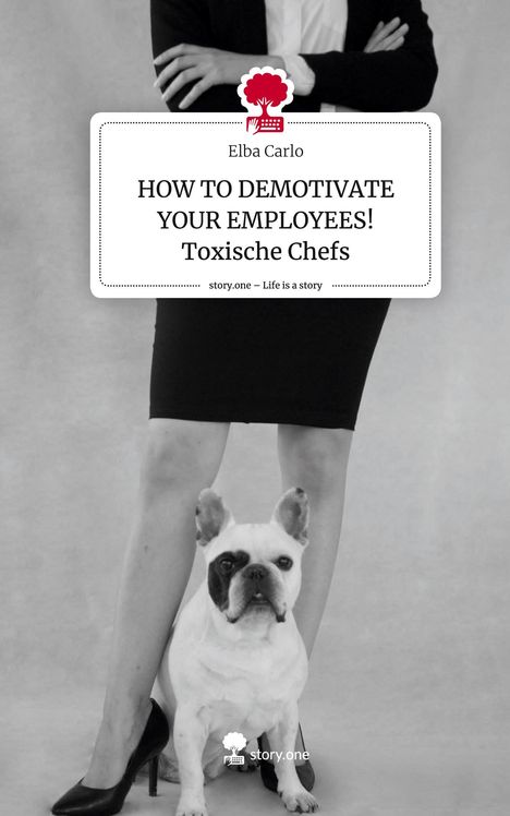 Elba Carlo: HOW TO DEMOTIVATE YOUR EMPLOYEES! Toxische Chefs. Life is a Story - story.one, Buch