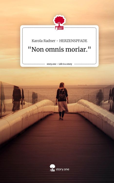 Karola Radner Herzenspfade: "Non omnis moriar.". Life is a Story - story.one, Buch