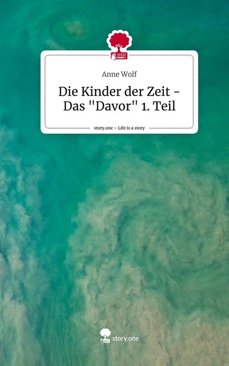 Anne Wolf: Die Kinder der Zeit - Das "Davor" 1. Teil. Life is a Story - story.one, Buch