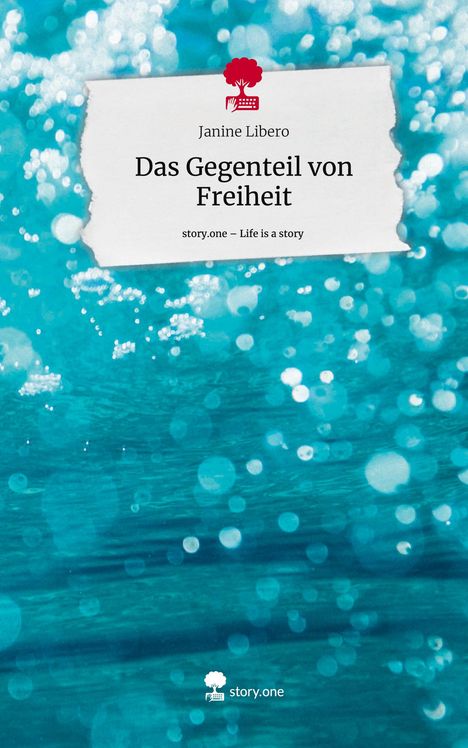 Janine Libero: Das Gegenteil von Freiheit. Life is a Story - story.one, Buch