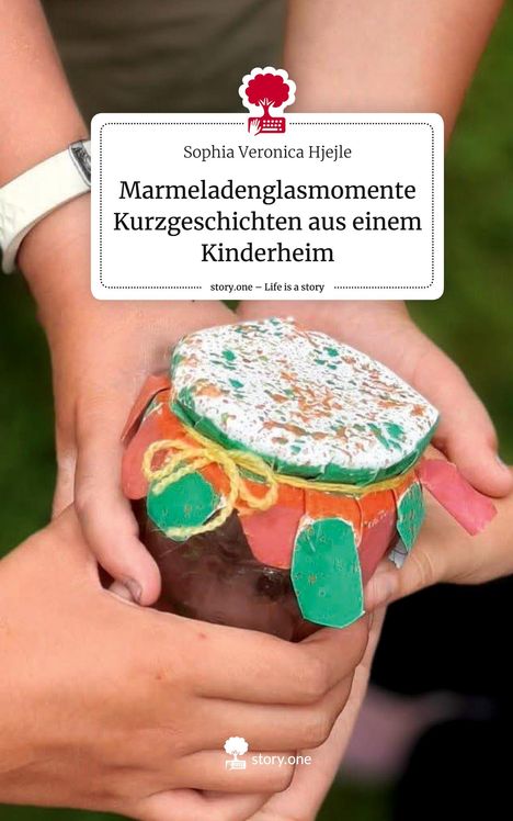 Sophia Veronica Hjejle: Marmeladenglasmomente Kurzgeschichten aus einem Kinderheim. Life is a Story - story.one, Buch