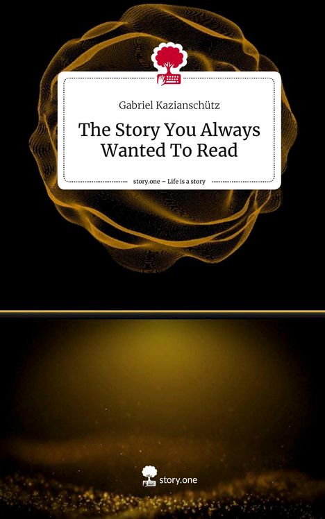 Gabriel Kazianschütz: The Story You Always Wanted To Read. Life is a Story - story.one, Buch