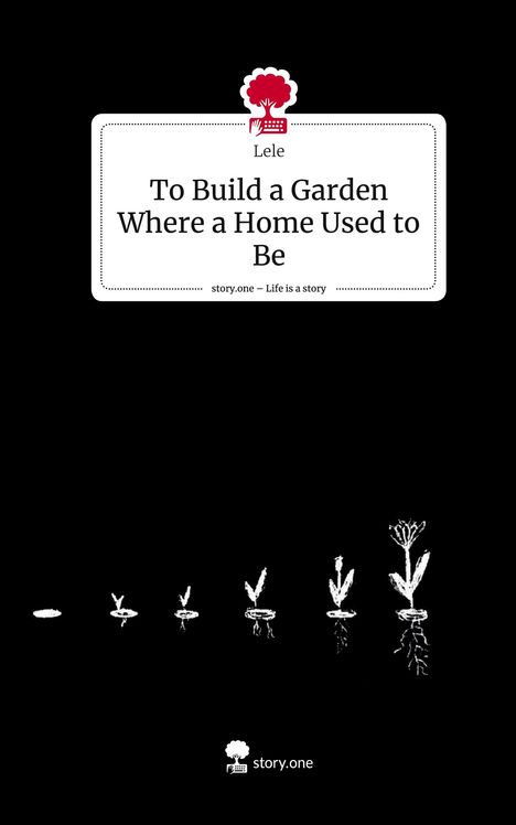 Lele: To Build a Garden Where a Home Used to Be. Life is a Story - story.one, Buch