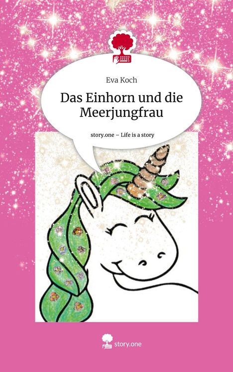 Eva Koch: Das Einhorn und die Meerjungfrau. Life is a Story - story.one, Buch