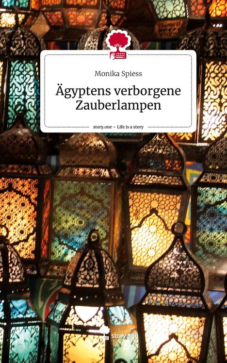 Monika Spiess: Ägyptens verborgene Zauberlampen. Life is a Story - story.one, Buch