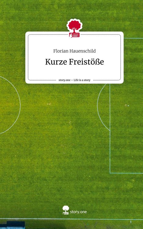 Florian Hauenschild: Kurze Freistöße. Life is a Story - story.one, Buch