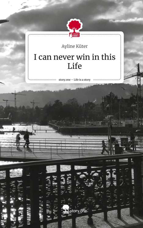 Ayline Küter: I can never win in this Life. Life is a Story - story.one, Buch